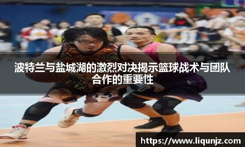 波特兰与盐城湖的激烈对决揭示篮球战术与团队合作的重要性